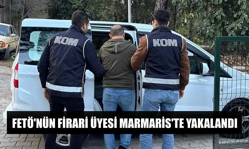 Fetö'nün firari üyesi Marmaris'te yakalandı