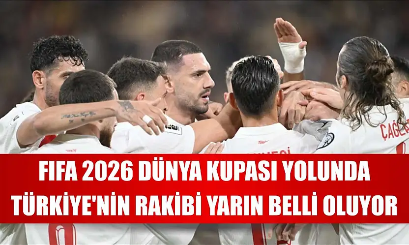 ⁠FIFA 2026 Dünya Kupası yolunda Türkiye'nin rakibi yarın belli oluyor