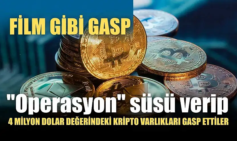 Film gibi gasp: 'Operasyon' süsü verip 4 milyon dolar değerindeki kripto varlıkları gasp ettiler