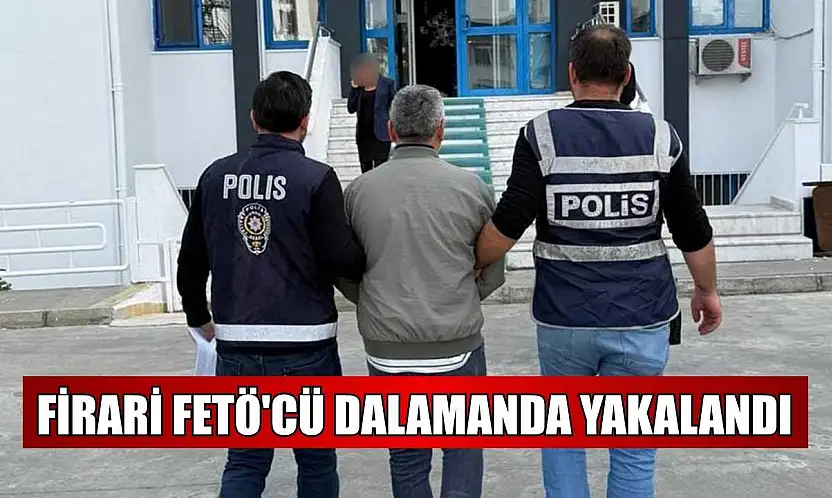 Firari FETÖ'cü Dalamanda yakalandı