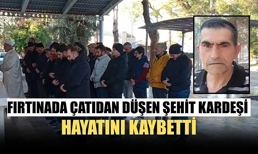 Fırtınada çatıdan düşen şehit kardeşi hayatını kaybetti