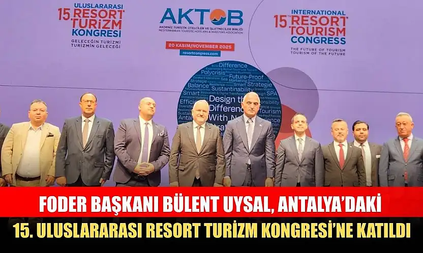 FODER Başkanı Bülent Uysal, Antalya'daki 15. Uluslararası Resort Turizm Kongresi'ne Katıldı