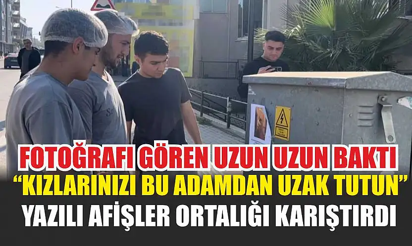 Fotoğrafı gören uzun uzun baktı: 'Kızlarınızı bu adamdan uzak tutun' yazılı afişler ortalığı karıştırdı