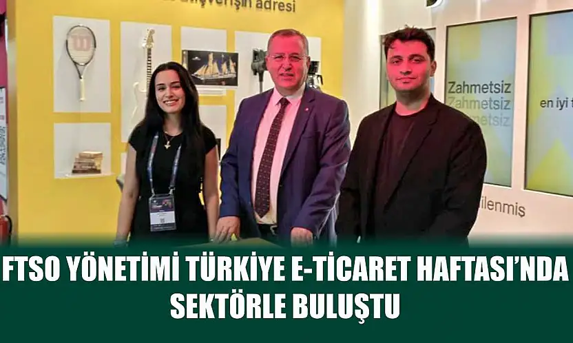 FTSO Yönetimi Türkiye E-Ticaret Haftası'nda sektörle buluştu