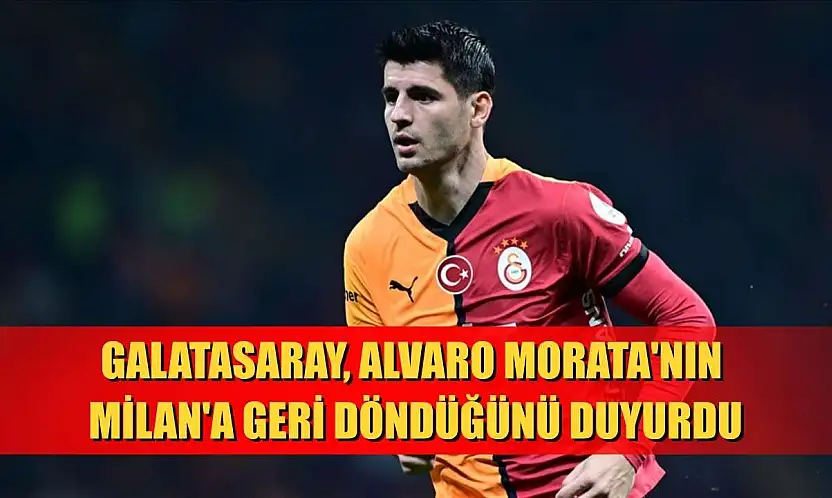 Galatasaray, Alvaro Morata'nın Milan'a geri döndüğünü duyurdu