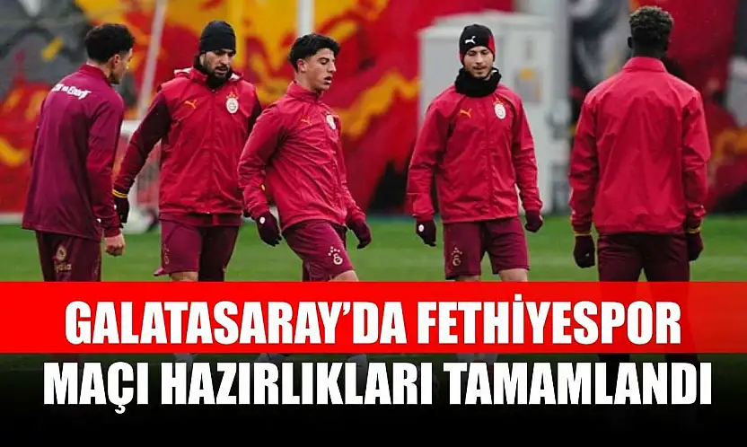 Galatasaray'da Fethiyespor maçı hazırlıkları tamamlandı