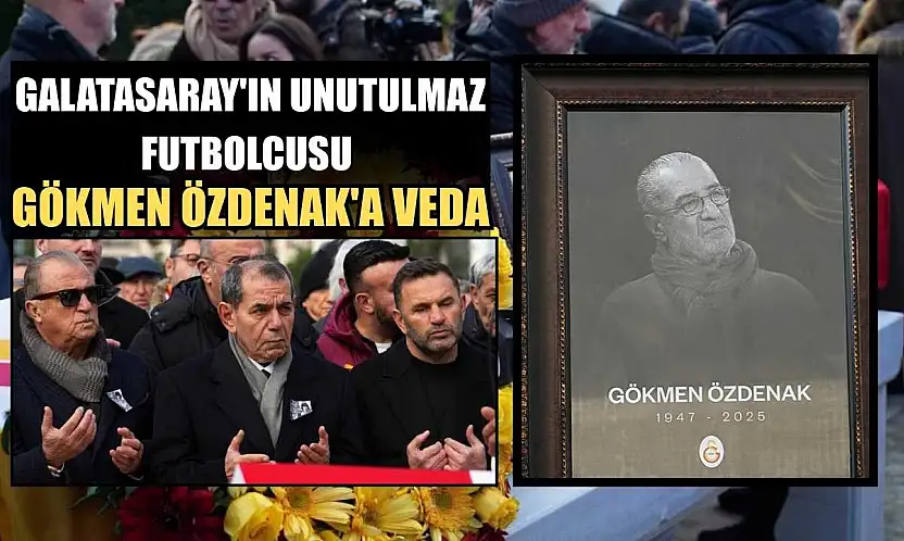 Galatasaray'ın unutulmaz futbolcusu Gökmen Özdenak'a veda
