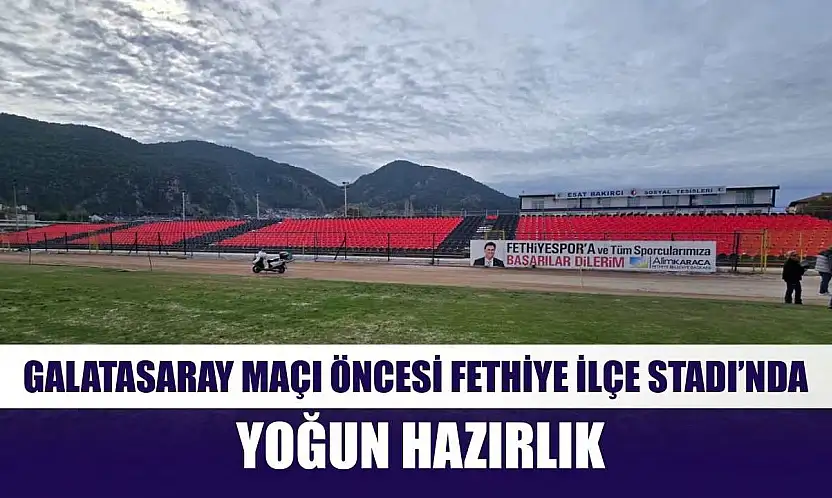 Galatasaray Maçı Öncesi Fethiye İlçe Stadı'nda Yoğun Hazırlık