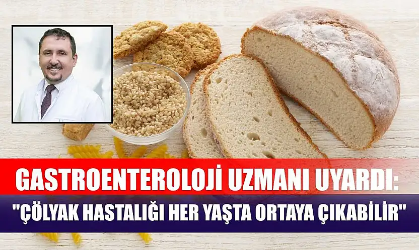 Gastroenteroloji uzmanı uyardı: 'Çölyak hastalığı her yaşta ortaya çıkabilir'