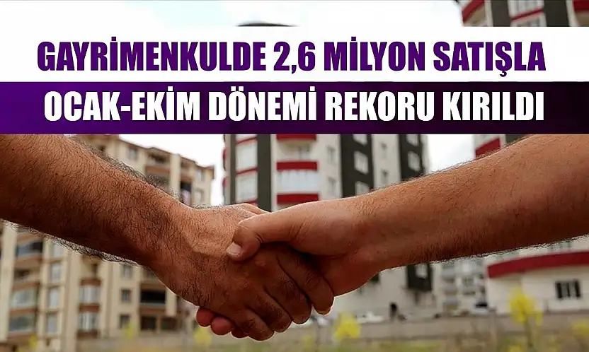 Gayrimenkulde 2,6 milyon satışla ocak-ekim dönemi rekoru kırıldı