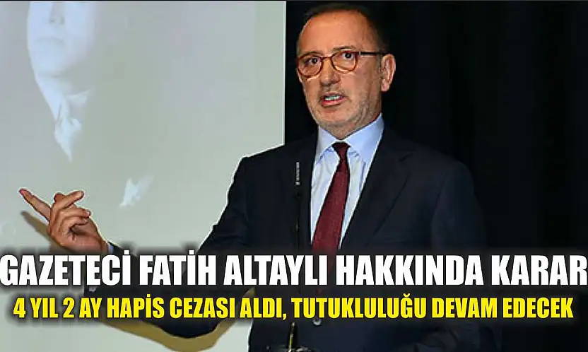 Gazeteci Fatih Altaylı hakkında karar: 4 yıl 2 ay hapis cezası aldı, tutukluluğu devam edecek