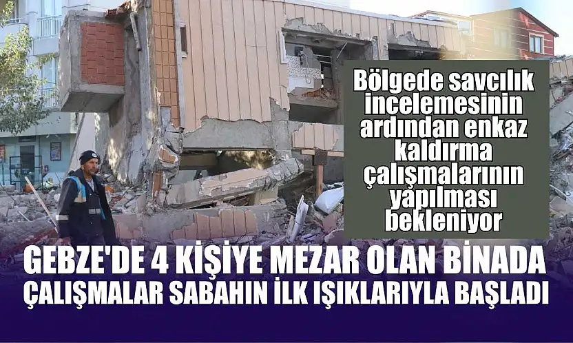 Gebze'de 4 kişiye mezar olan binada çalışmalar sabahın ilk ışıklarıyla başladı