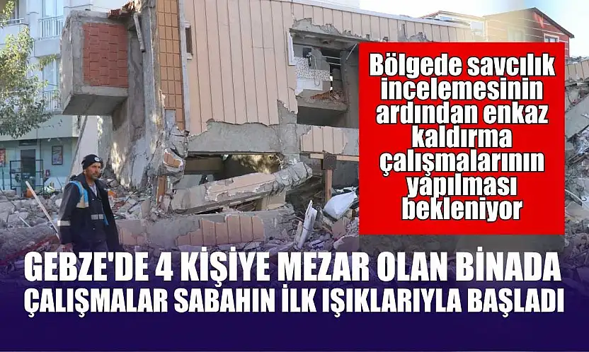 Gebze'de 4 kişiye mezar olan binada çalışmalar sabahın ilk ışıklarıyla başladı