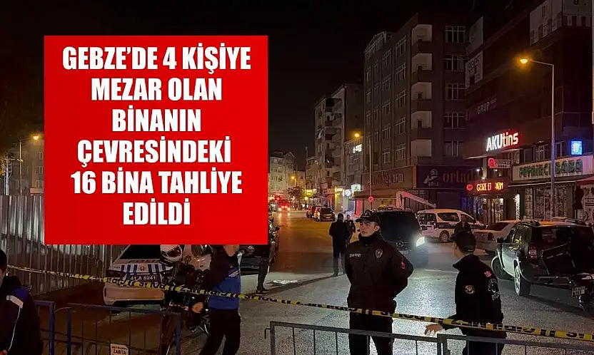 Gebze'de 4 kişiye mezar olan binanın çevresinde bulunan 16 bina tahliye edildi