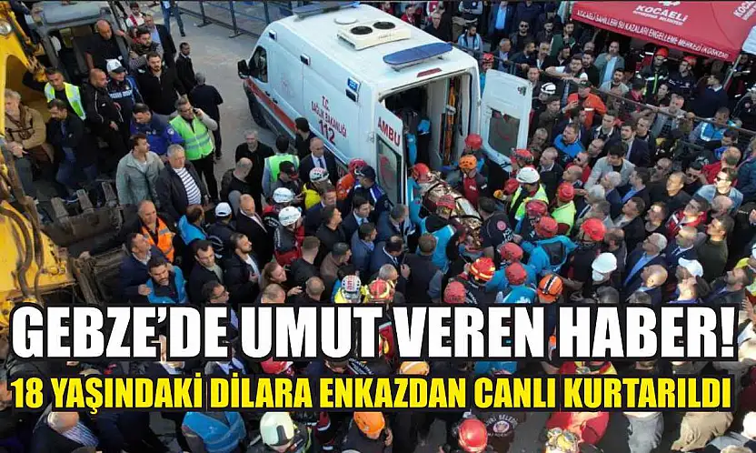 Gebze'de Umut Veren Haber! 18 Yaşındaki Dilara Enkazdan Canlı Kurtarıldı