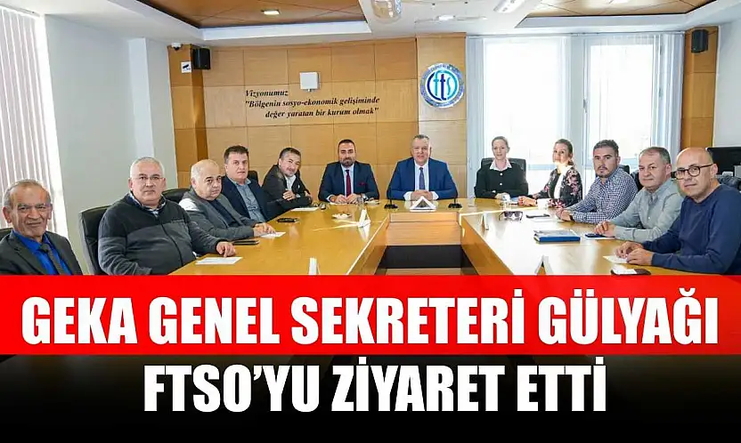 GEKA Genel Sekreteri Gülyağı, FTSO'yu ziyaret etti