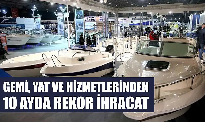 Gemi, yat ve hizmetlerinden 10 ayda rekor ihracat