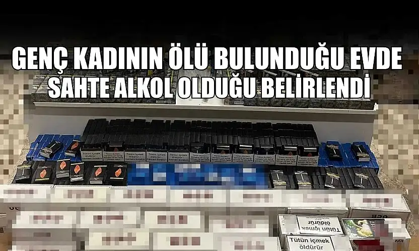 Genç kadının ölü bulunduğu evde sahte alkol olduğu belirlendi