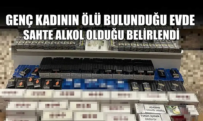 Genç kadının ölü bulunduğu evde sahte alkol olduğu belirlendi