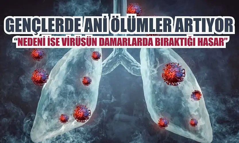 Gençlerde ani ölümler artıyor: 'Nedeni ise virüsün damarlarda bıraktığı hasar'