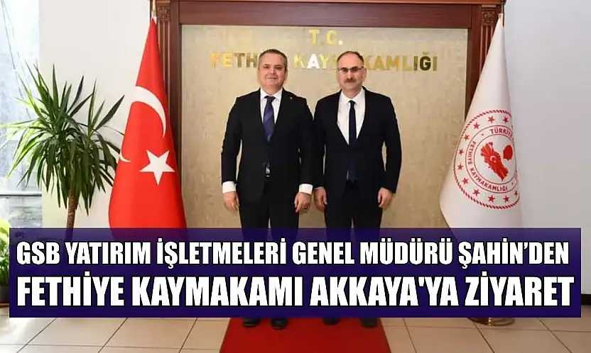 Gençlik ve Spor Bakanlığı Genel Müdürü Şahin'den Fethiye Kaymakamı Akkaya'ya ziyaret