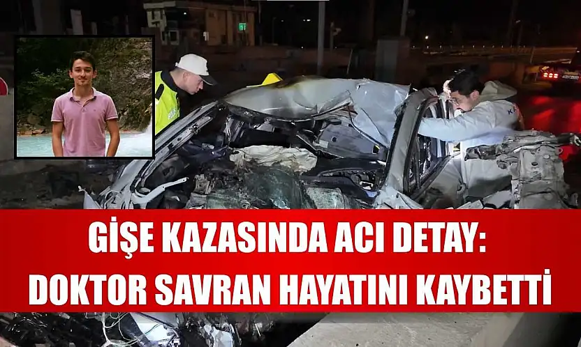 Gişe kazasında acı detay: Doktor Savran hayatını kaybetti