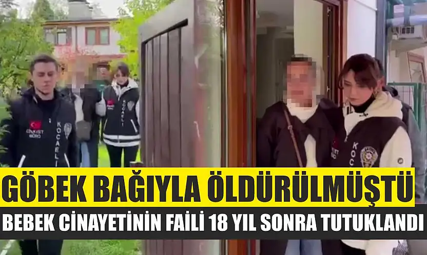 Göbek bağıyla öldürülmüştü: Bebek cinayetinin faili 18 yıl sonra tutuklandı
