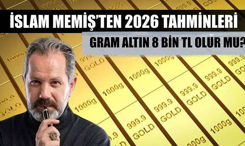 Gram Altın 8 Bin TL Olur mu? İslam Memiş'ten 2026 Tahminleri
