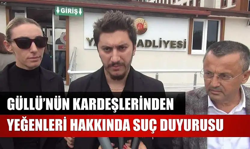 Güllü'nün kardeşlerinden yeğenleri hakkında suç duyurusu