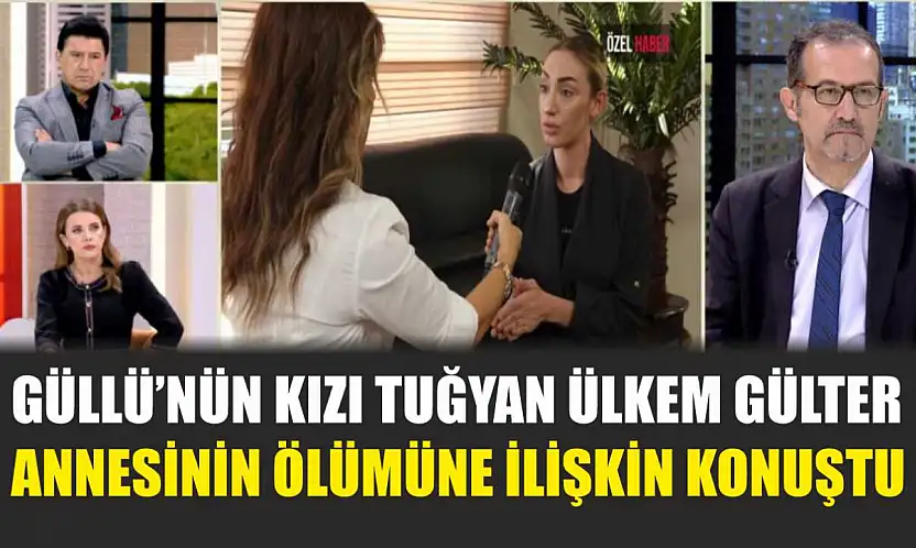 Güllü'nün kızı Tuğyan Ülkem Gülter, annesinin ölümüne ilişkin konuştu