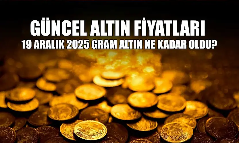 Güncel altın fiyatları: 19 Aralık 2025 gram altın ne kadar oldu?