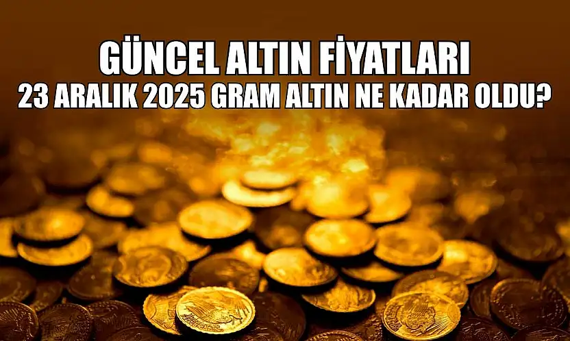 Güncel altın fiyatları: 23 Aralık 2025 gram altın ne kadar oldu?