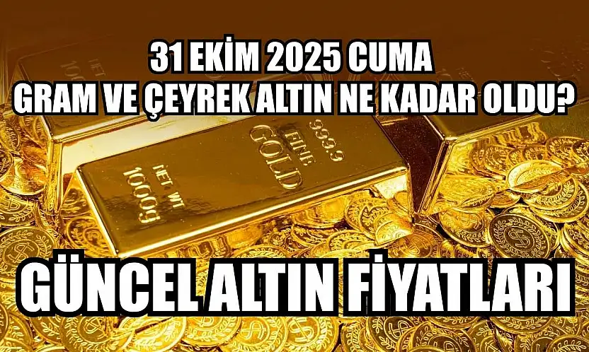 Güncel altın fiyatları  31 Ekim 2025 Cuma gram ve çeyrek altın ne kadar oldu?