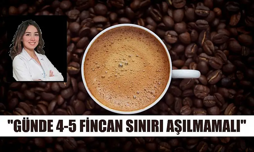 'Günde 4-5 fincan sınırı aşılmamalı'