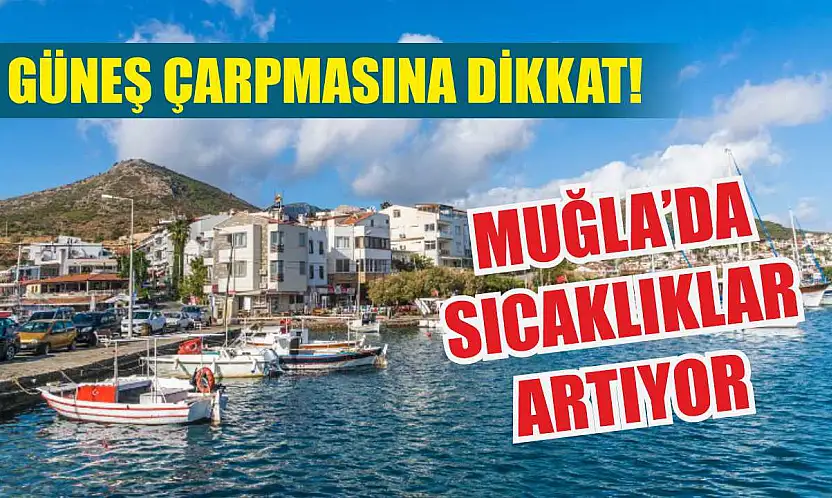 Güneş çarpmasına dikkat! Muğla'da sıcaklıklar artıyor