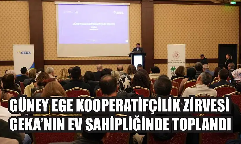 Güney Ege Kooperatifçilik Zirvesi GEKA'nın ev sahipliğinde toplandı