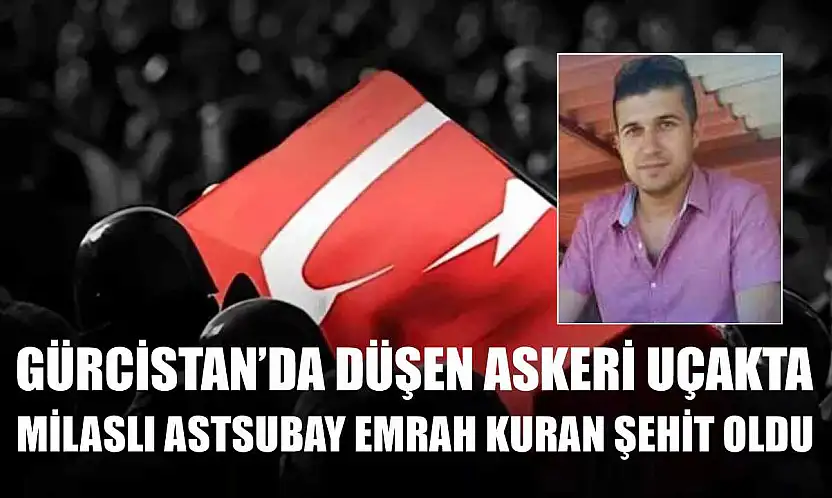 Gürcistan'da Düşen Askeri Uçakta Milaslı Astsubay Emrah Kuran Şehit Oldu