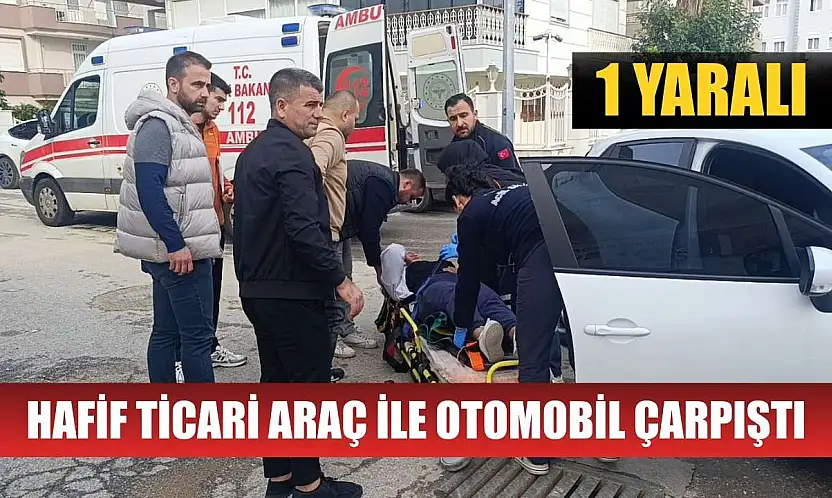 Hafif ticari araç ile otomobil çarpıştı: 1 yaralı