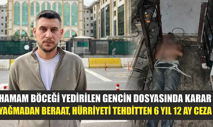 Hamam böceği yedirilen gencin dosyasında karar: Yağmadan beraat, hürriyeti tehditten 6 yıl 12 ay ceza