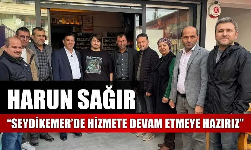 Harun Sağır, 'Seydikemer'de hizmete devam etmeye hazırız'