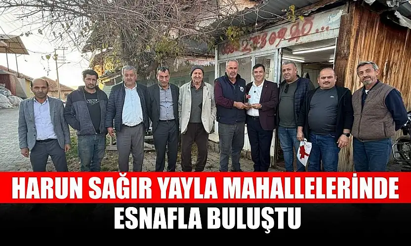 Harun Sağır Yayla Mahallelerinde Esnafla Buluştu