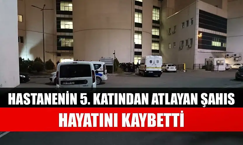 Hastanenin 5. katından atlayan şahıs hayatını kaybetti