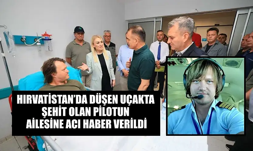Hırvatistan'da düşen uçakta şehit olan pilotun ailesine acı haber verildi