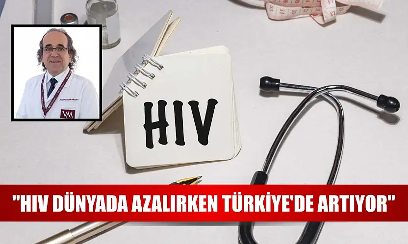 'HIV dünyada azalırken Türkiye'de artıyor'