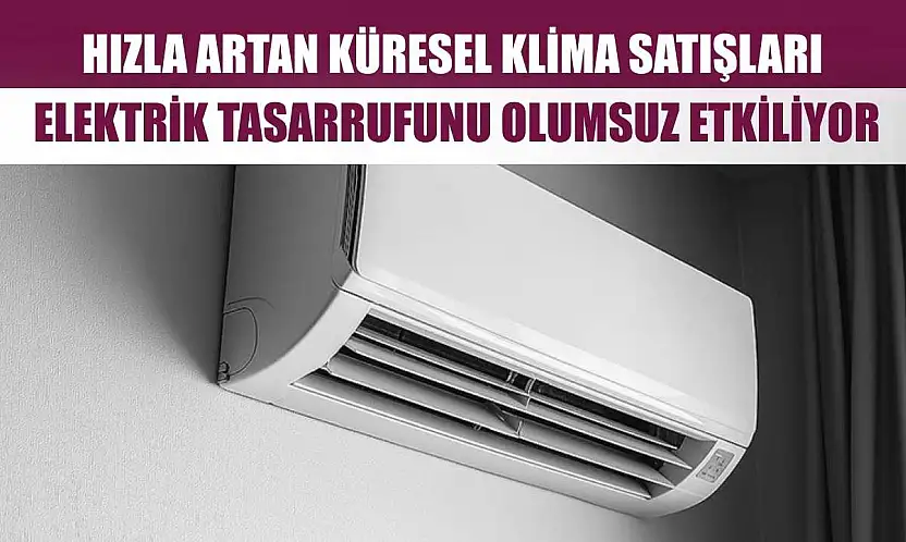 Hızla artan küresel klima satışları, elektrik tasarrufunu olumsuz etkiliyor