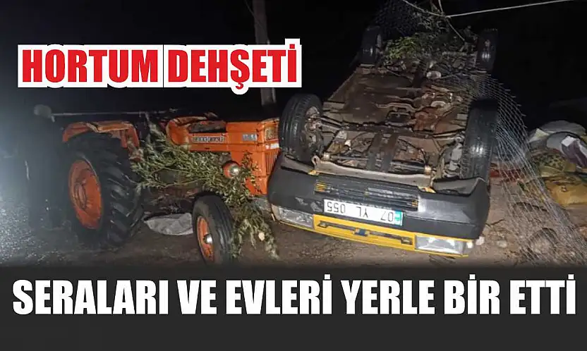 Hortum dehşeti: Seraları ve Evleri Yerle Bir Etti