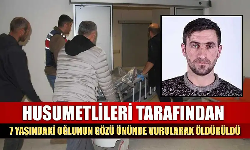 Husumetlileri tarafından, 7 yaşındaki oğlunun gözü önünde vurularak öldürüldü