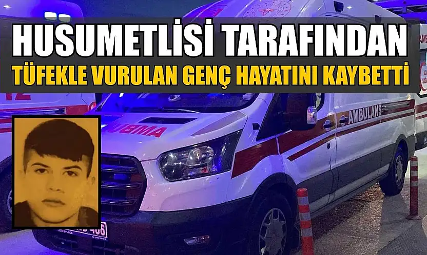 Husumetlisi tarafından tüfekle vurulan genç hayatını kaybetti