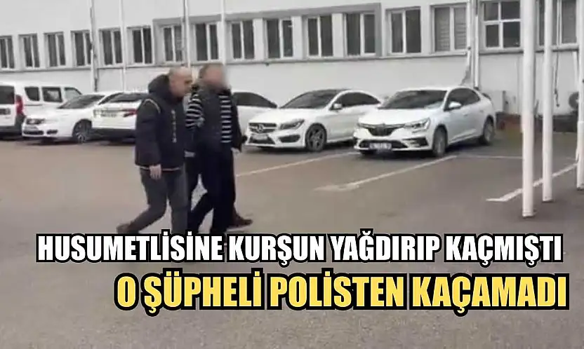 Husumetlisine kurşun yağdırıp kaçmıştı: O şüpheli polisten kaçamadı