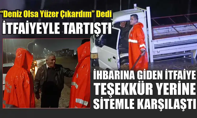 İhbarına giden itfaiye teşekkür yerine sitemle karşılaştı